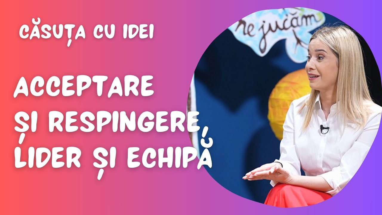 Căsuța cu idei | Acceptare și respingere, spirit de lider și spirit de echipă | Cecilia Moței