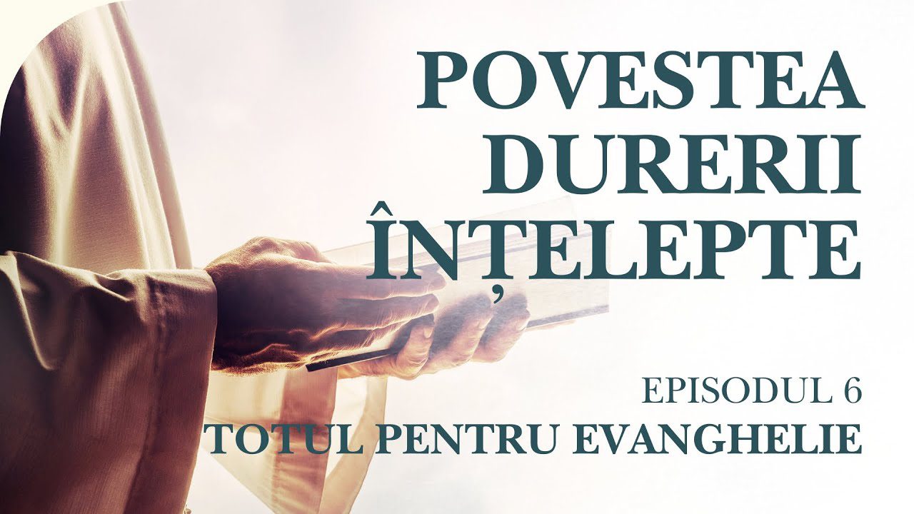 Povestea durerii înțelepte: Când suferința devine școală divină | Totul pentru Evanghelie, Ep. 6